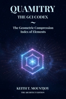 QUAMITRY ~ THE GCI CODEX: The Geometric Compression Index Of Elements B0G5DSNTVL Book Cover