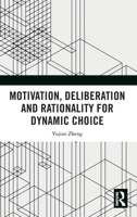Motivation, Deliberation and Rationality for Dynamic Choice 1041155840 Book Cover