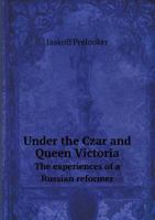 Under the Czar and Queen Victoria: the experiences of a Russian reformer 1014287936 Book Cover