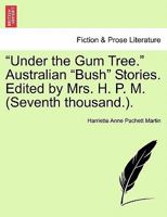 "Under the Gum Tree." Australian "Bush" Stories. Edited by Mrs. H. P. M. 1240874901 Book Cover