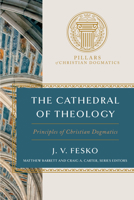 The Cathedral of Theology: Principles of Christian Dogmatics (Pillars of Christian Dogmatics) 1087770084 Book Cover