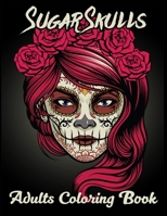 Sugar Skulls Adults Coloring Book: 52 Intricate Featuring Fun Day of the Dead Sugar Skulls Designs for Stress Relief and Relaxation 1710002484 Book Cover