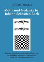 Motiv und Gedanke bei Johann Sebastian Bach: Über die Entstehung semantischer Motive und die Abbildung kognitiver Prozesse in der Musik von Johann Sebastian Bach 3752847700 Book Cover