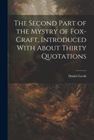 The Second Part of the Mystry of Fox-craft, Introduced With About Thirty Quotations 1022134809 Book Cover
