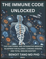 THE IMMUNE CODE UNLOCKED: The Functional and Integrative Medicine Blueprint for Allergy, Chronic Disease, and Total Immune Mastery B0F6YRYFPS Book Cover
