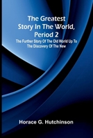 The greatest story in the world, period 2: The further story of the Old World up to the discovery of the New 936905216X Book Cover