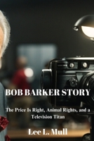 BOB BARKER STORY: The Price Is Right, Animal Rights, and a Television Titan B0CGL4NW8X Book Cover