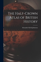The Half-Crown Atlas of British History (Classic Reprint) 1018972617 Book Cover