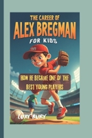 THE CAREER OF ALEX BREGMAN(FOR KIDS): How He Became One of the Best Young Players B0DXD43CJ3 Book Cover