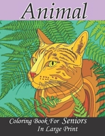 Animal Coloring Book For Seniors In Large Print: A Coloring Book Featuring Cute and Lovable Animals from Forests, Jungles, Oceans and Farms for ... Fun Coloring Book B09SPDWSGK Book Cover