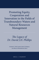 Promoting Equity, Cooperation and Innovation in the Fields of Transboundary Waters and Natural Resources Management: The Legacy of Dr. David J.H. Phillips 9004314008 Book Cover