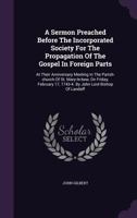 A Sermon Preached Before the Incorporated Society for the Propagation of the Gospel in Foreign Parts 1275661521 Book Cover