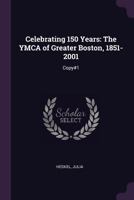 Celebrating 150 Years: The YMCA of Greater Boston, 1851-2001: Copy#1 1378840836 Book Cover