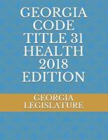 GEORGIA CODE TITLE 31 HEALTH 2018 EDITION 1723973270 Book Cover