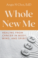 Whole New Me: Healing From Cancer in Body, Mind and Spirit 0975266330 Book Cover