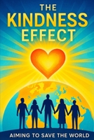 The Kindness Effect: Aiming to Save the World B0FL18G2QC Book Cover