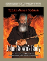 John Brown's Body: An Historical Epic Movie Script about the Man Who Started the Civil War (Screenplays as Literature Series) 1942858507 Book Cover