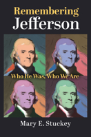 Remembering Jefferson: Who He Was, Who We Are 0700639993 Book Cover