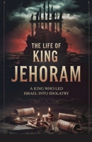 The Life of King Jehoram (Biblical Biography) B0F4SYD9Q4 Book Cover