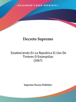 Decreto Supremo: Estableciendo En La Republica El Uso De Timbres O Estampillas (1867) 1169651224 Book Cover