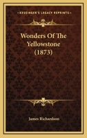 Wonders of the Yellowstone Region in the Rocky Mountains: Being a Description of Its Geysers, Hot-Springs, Grand Canon, Waterfalls, Explored in 1870-71. 151880621X Book Cover