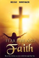 Fear, Fire And Faith: Keys For Victory As You Walk Through The Fire B0CQZ84GD6 Book Cover