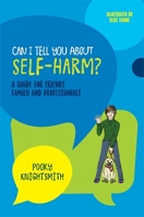 Can I Tell You About Self-Harm?: A Guide for Friends, Family and Professionals (Can I tell you about...?) 1785924281 Book Cover