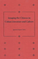 Imaging the Chinese in Cuban Literature and Culture 0813034450 Book Cover