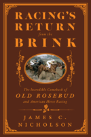 Racing's Return from the Brink: The Incredible Comeback of Old Rosebud and American Horse Racing 1985902508 Book Cover