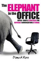 The Elephant in the Office: Super-Simple Strategies for Difficult Conversations at Work 0991811305 Book Cover