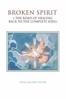 Broken Spirit: ( the Road of Healing Back to the Complete Soul) 1481778013 Book Cover
