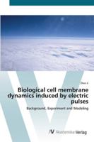Biological cell membrane dynamics induced by electric pulses: Background, Experiment and Modeling 3836455366 Book Cover