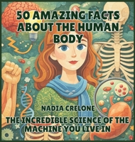50 Amazing Facts About the Human Body: The Incredible Science of the Machine You Live In (50 Facts for Curious Kids) B0GZ5LGP57 Book Cover
