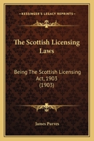 The Scottish Licensing Laws: Being The Scottish Licensing Act, 1903 1167232836 Book Cover