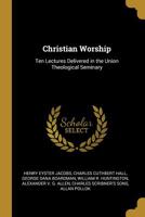 Christian Worship: Ten Lectures Delivered in the Union Theological Seminary 1010304135 Book Cover
