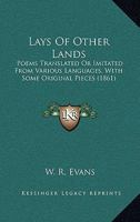 Lays Of Other Lands: Poems Translated Or Imitated From Various Languages, With Some Original Pieces 143707572X Book Cover