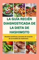 LA GUÍA RECIÉN DIAGNOSTICADA DE LA DIETA DE HASHIMOTO: Recetas nutritivas y proceso de curación de la tiroiditis de Hashimoto. (Spanish Edition) B0CSCNZSCR Book Cover