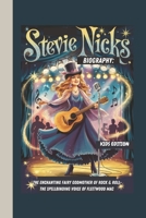 STEVIE NICKS BIOGRAPHY: THE ENCHANTING FAIRY GODMOTHER OF ROCK & ROLL- THE SPELLBINDING VOICE OF FLEETWOOD MAC KIDS EDITION B0DZVJ29WZ Book Cover