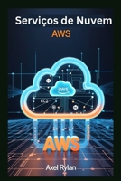 Serviços de Nuvem AWS: Guia para iniciantes para dominar o futuro das soluções em nuvem escaláveis, seguras e de alto desempenho (Portuguese Edition) B0F9XVPM3Y Book Cover