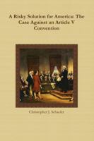 A Risky Solution for America: The Case Against an Article V Convention 0359060986 Book Cover