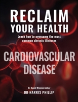 RECLAIM YOUR HEALTH - CARDIOVASCULAR DISEASE - Learn how to overcome the most common chronic illnesses 1962948242 Book Cover