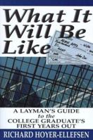 What It Will Be Like: A Layman's Guide To The College Graduate's First Years Out 0967845807 Book Cover