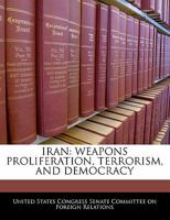 IRAN: WEAPONS PROLIFERATION, TERRORISM, AND DEMOCRACY 1240517882 Book Cover