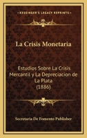 La Crisis Monetaria: Estudios Sobre La Crisis Mercantil Y La Depreciacion De La Plata (1886) 1160130760 Book Cover