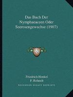 Das Buch Der Nymphaeaceen Oder Seerosengewachse (1907) 1167514831 Book Cover