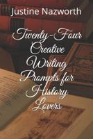 Twenty-Four Creative Writing Prompts for History Lovers 1793455465 Book Cover