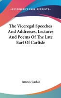 The Viceregal Speeches and Addresses, Lectures and Poems, of the late Earl of Carlisle, K. G. 1345120605 Book Cover