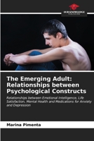 The Emerging Adult: Relationships between Psychological Constructs: Relationships between Emotional Intelligence, Life Satisfaction, Mental Health and Medications for Anxiety and Depression B0CL5Y89NX Book Cover