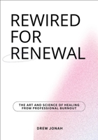 REWIRED FOR RENEWAL: The Art and Science of Healing from Professional Burnout B0FF26GNN9 Book Cover