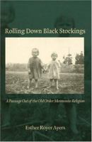 Rolling Down Black Stockings: A Passage Out Of The Old Order Mennonite Religion 0873388283 Book Cover